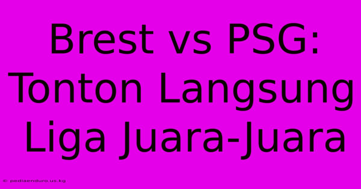 Brest Vs PSG: Tonton Langsung Liga Juara-Juara