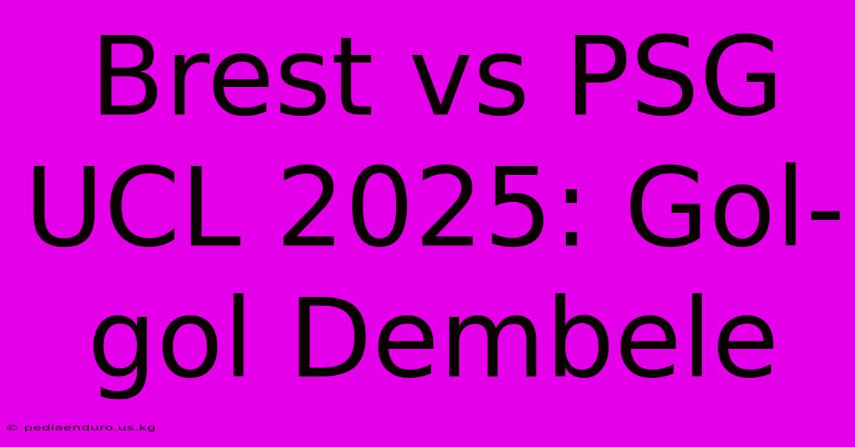 Brest Vs PSG UCL 2025: Gol-gol Dembele