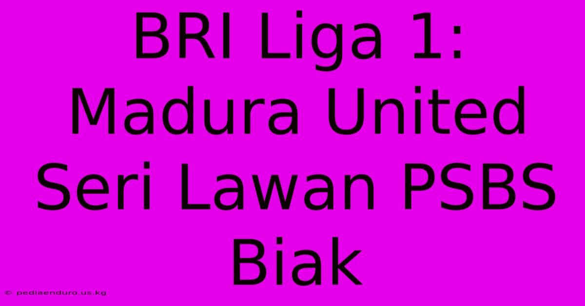 BRI Liga 1: Madura United Seri Lawan PSBS Biak