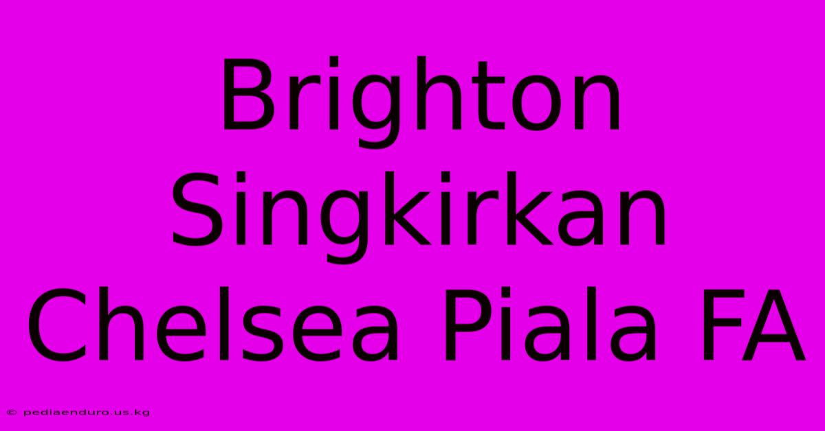 Brighton Singkirkan Chelsea Piala FA