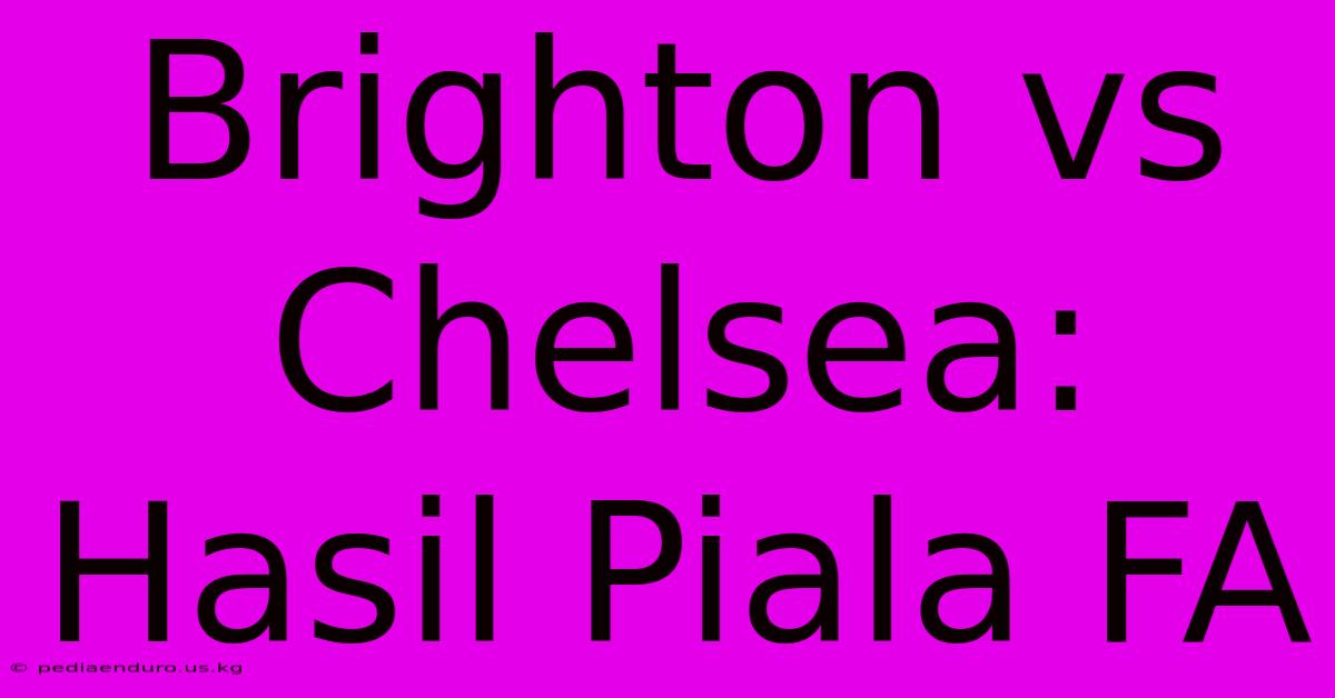 Brighton Vs Chelsea: Hasil Piala FA