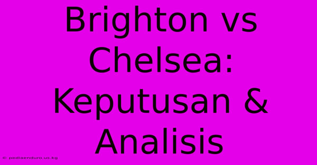 Brighton Vs Chelsea: Keputusan & Analisis