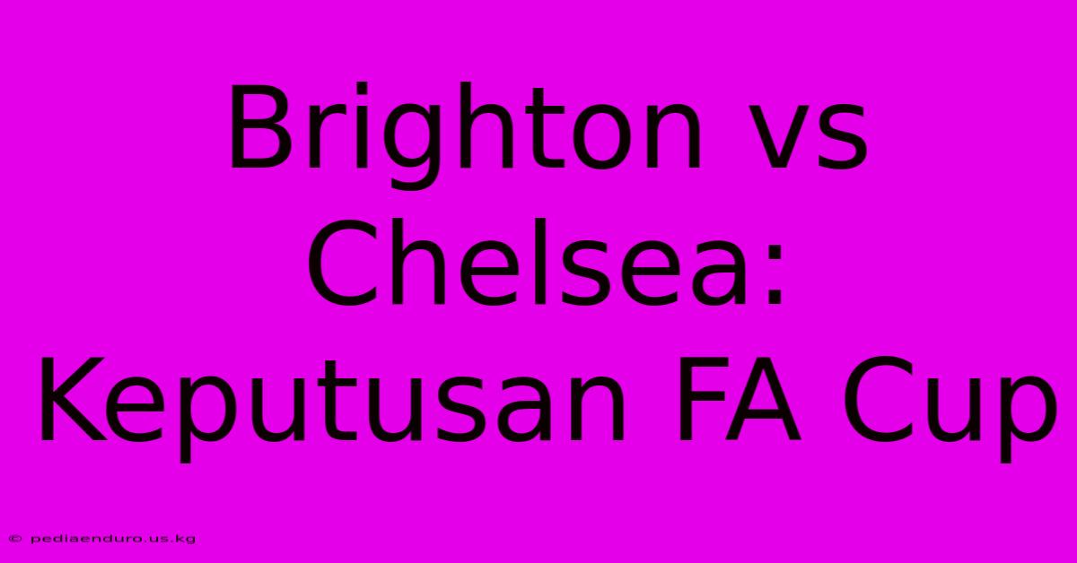 Brighton Vs Chelsea: Keputusan FA Cup