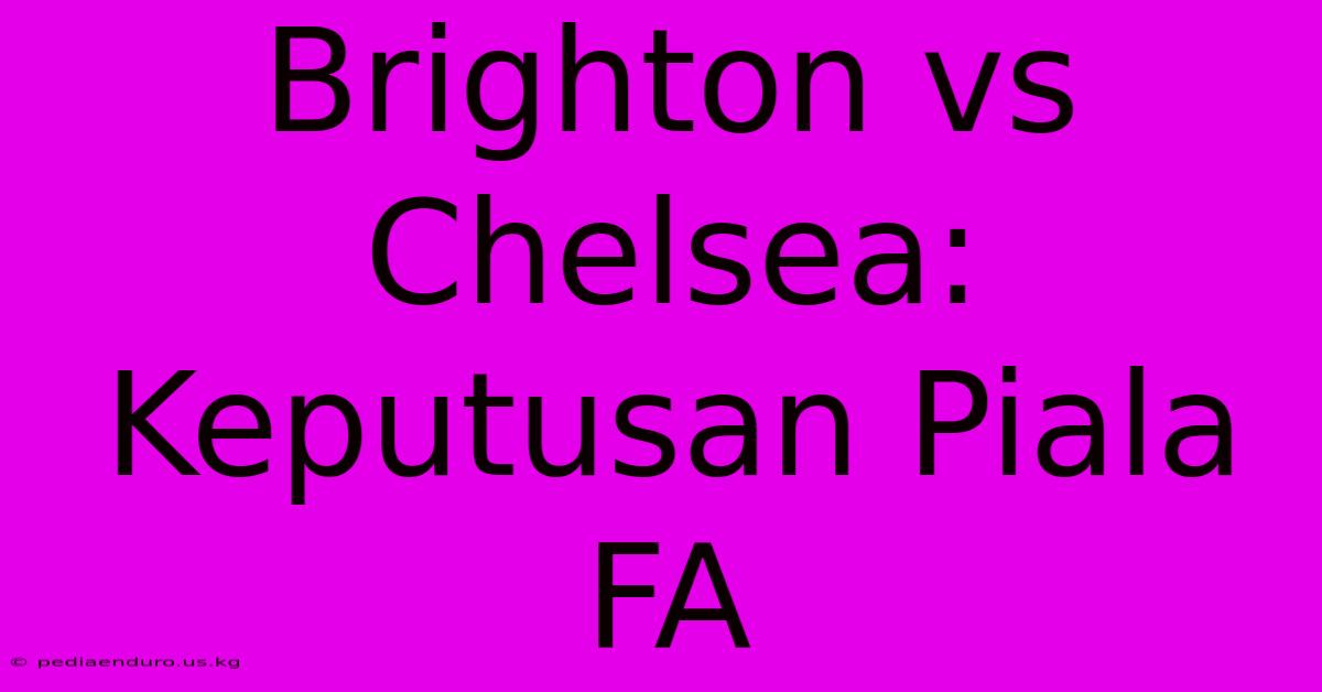 Brighton Vs Chelsea: Keputusan Piala FA