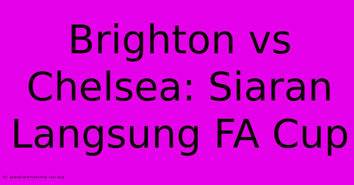 Brighton Vs Chelsea: Siaran Langsung FA Cup