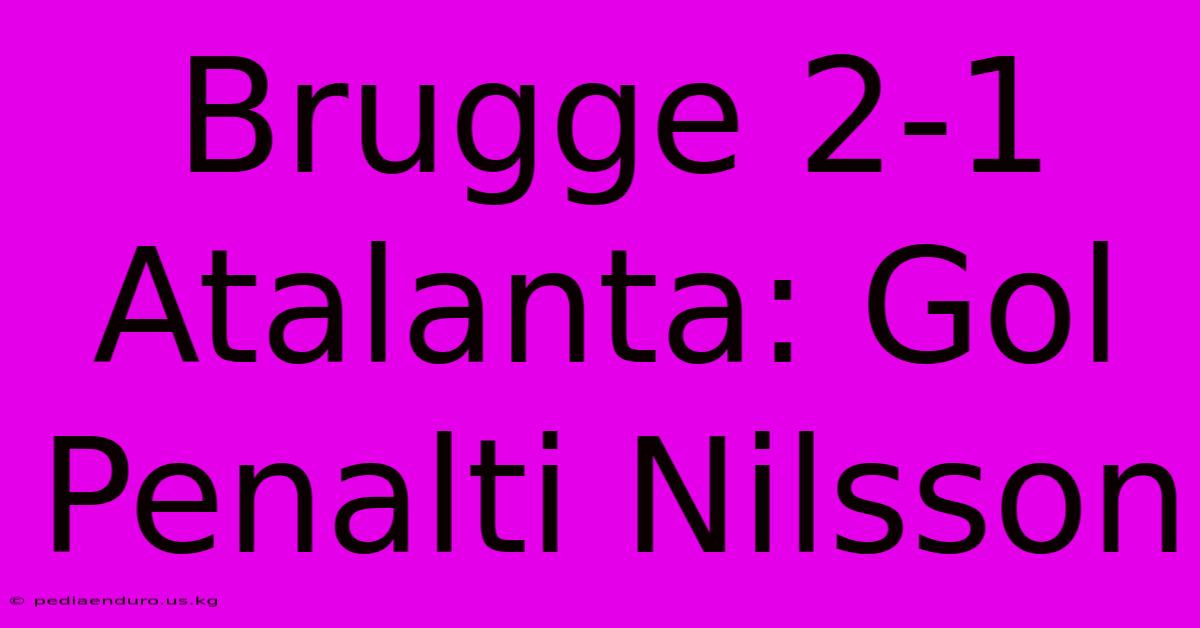 Brugge 2-1 Atalanta: Gol Penalti Nilsson