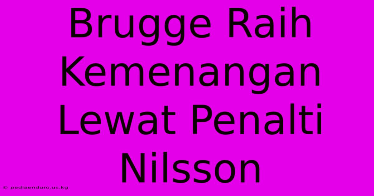 Brugge Raih Kemenangan Lewat Penalti Nilsson