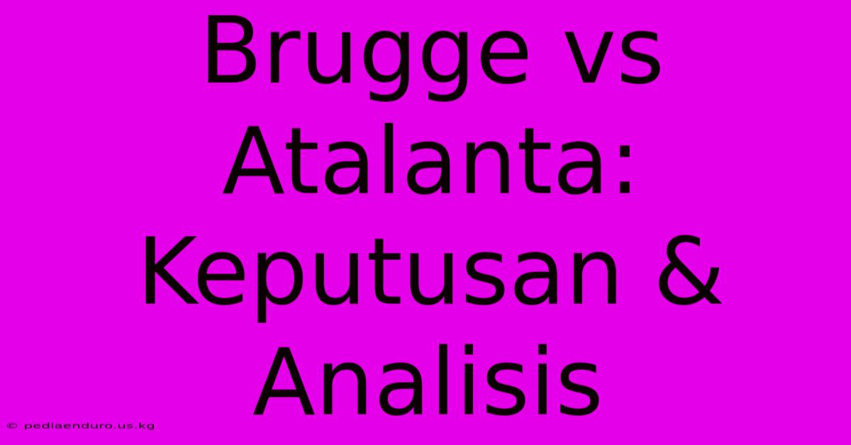 Brugge Vs Atalanta: Keputusan & Analisis