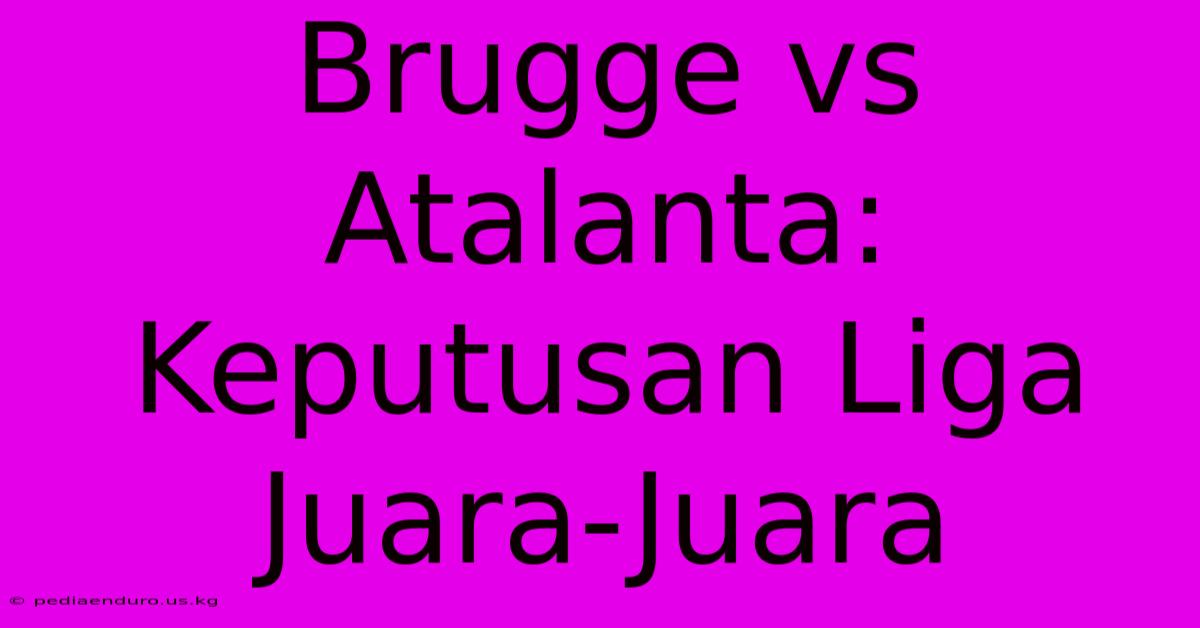 Brugge Vs Atalanta: Keputusan Liga Juara-Juara