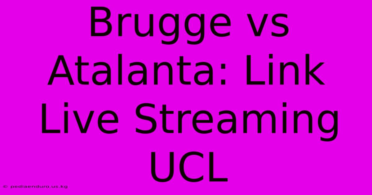 Brugge Vs Atalanta: Link Live Streaming UCL