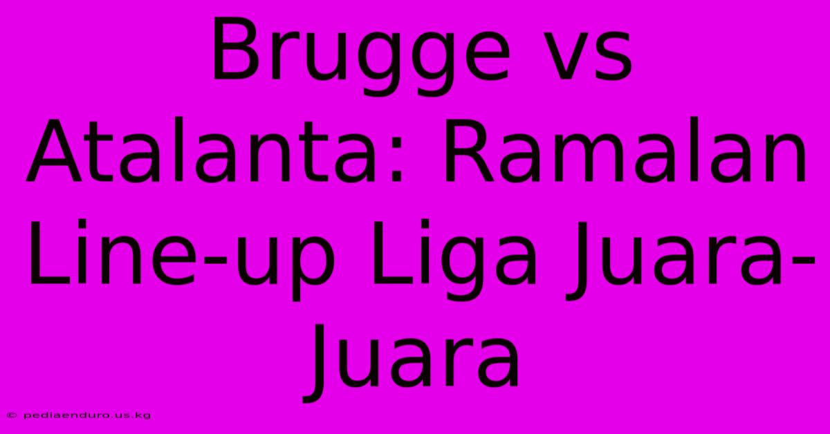 Brugge Vs Atalanta: Ramalan Line-up Liga Juara-Juara