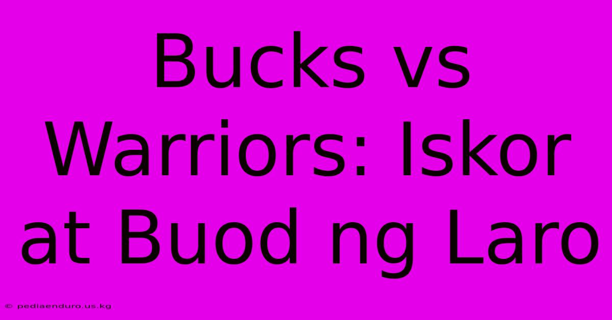 Bucks Vs Warriors: Iskor At Buod Ng Laro