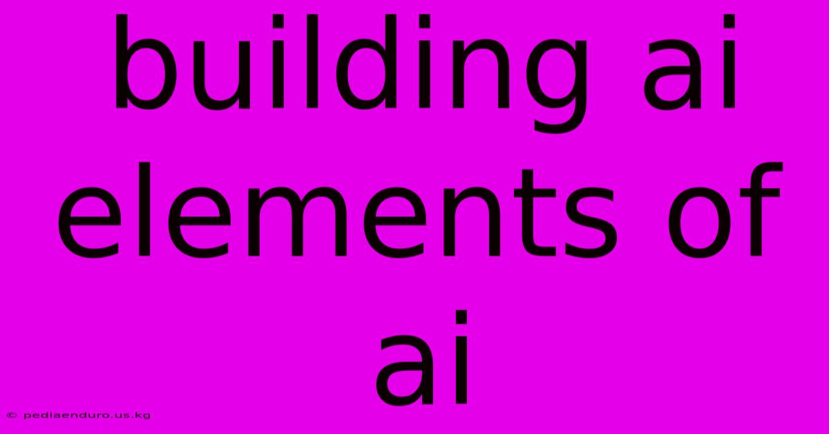 Building Ai Elements Of Ai