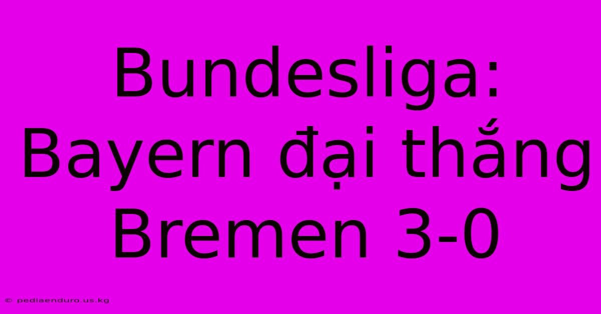 Bundesliga: Bayern Đại Thắng Bremen 3-0