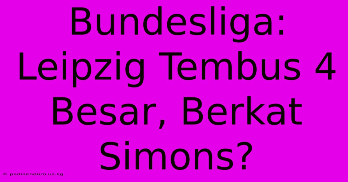 Bundesliga: Leipzig Tembus 4 Besar, Berkat Simons?