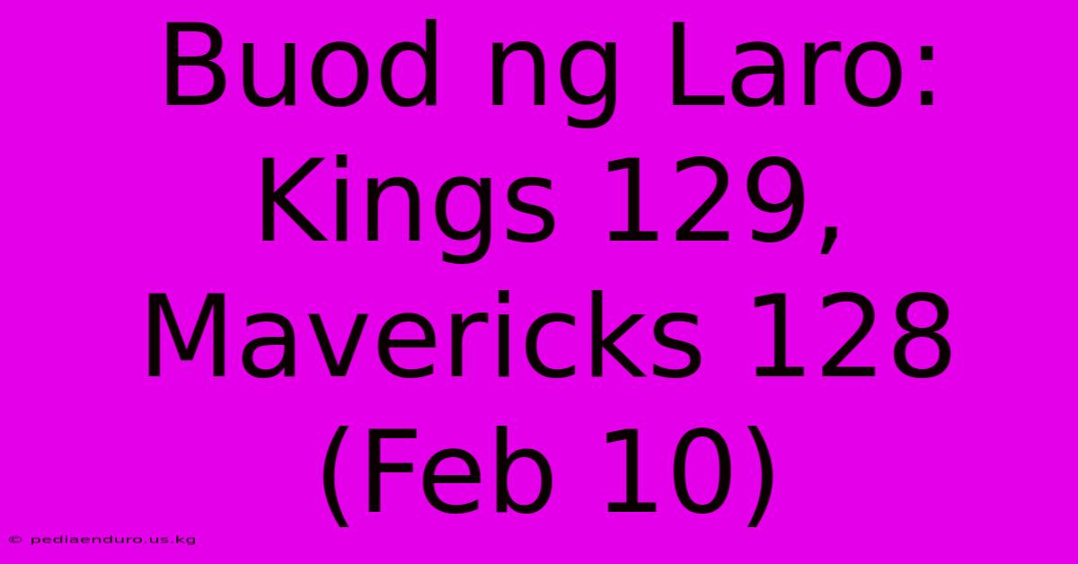 Buod Ng Laro: Kings 129, Mavericks 128 (Feb 10)