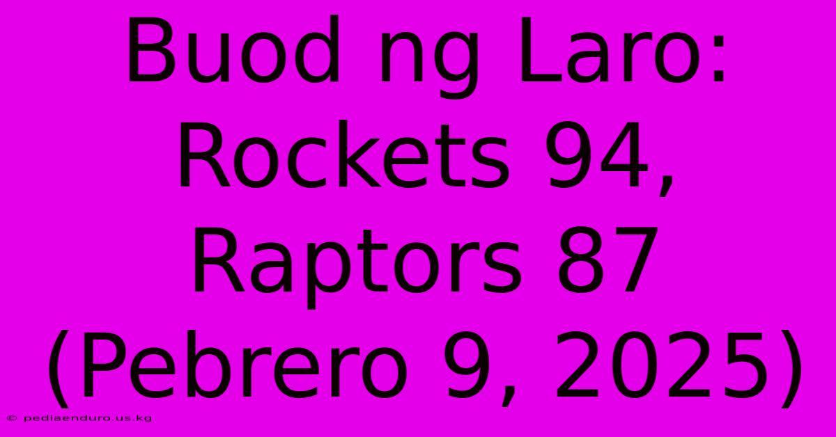 Buod Ng Laro: Rockets 94, Raptors 87 (Pebrero 9, 2025)