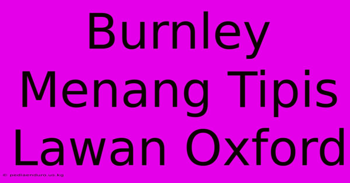 Burnley Menang Tipis Lawan Oxford