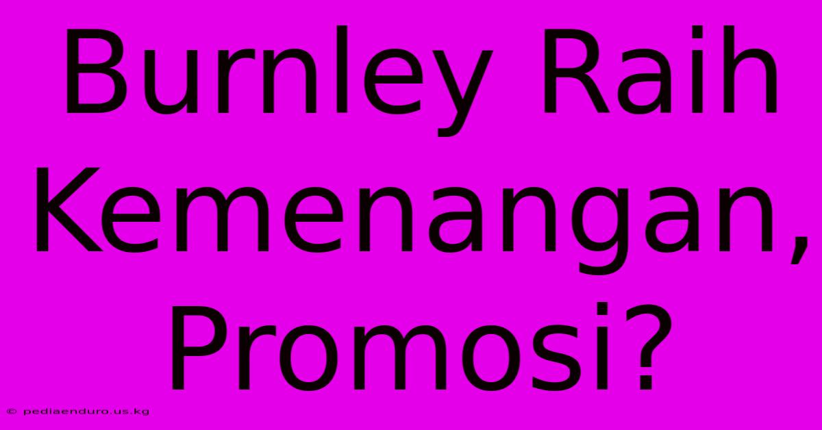 Burnley Raih Kemenangan, Promosi?