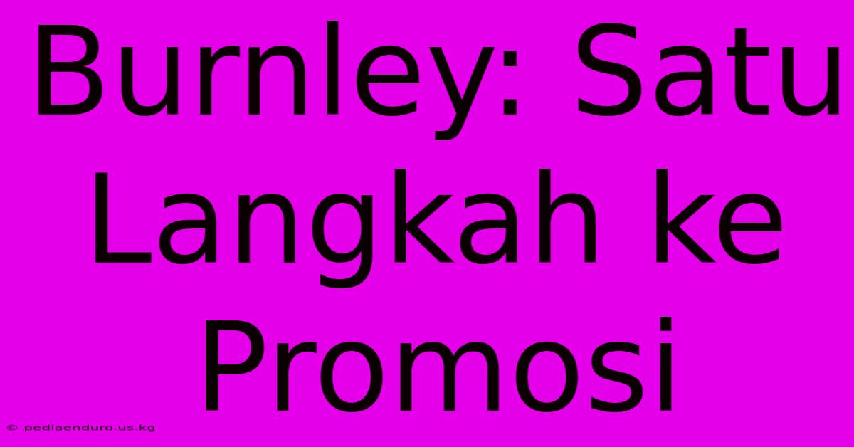 Burnley: Satu Langkah Ke Promosi