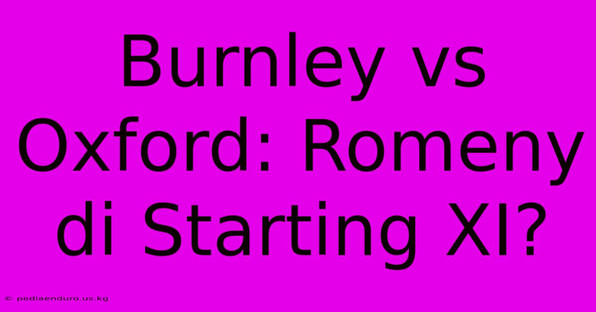 Burnley Vs Oxford: Romeny Di Starting XI?