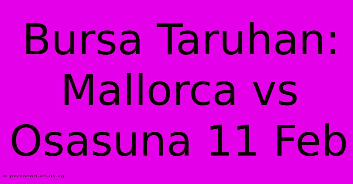 Bursa Taruhan: Mallorca Vs Osasuna 11 Feb