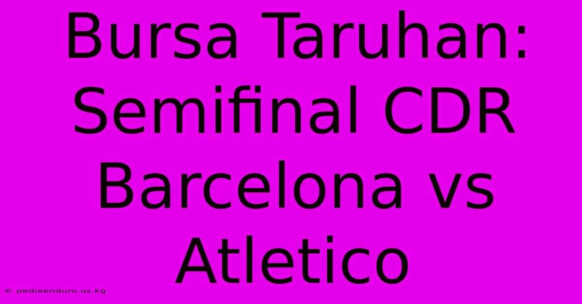 Bursa Taruhan: Semifinal CDR Barcelona Vs Atletico