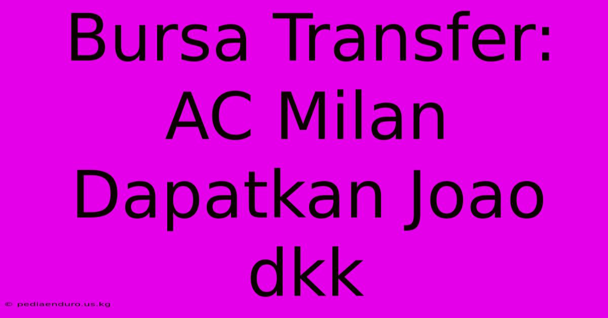 Bursa Transfer: AC Milan Dapatkan Joao Dkk