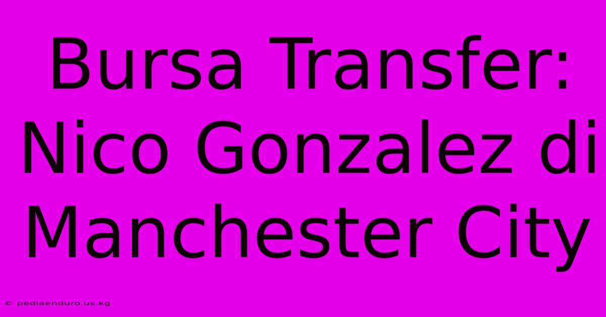 Bursa Transfer: Nico Gonzalez Di Manchester City