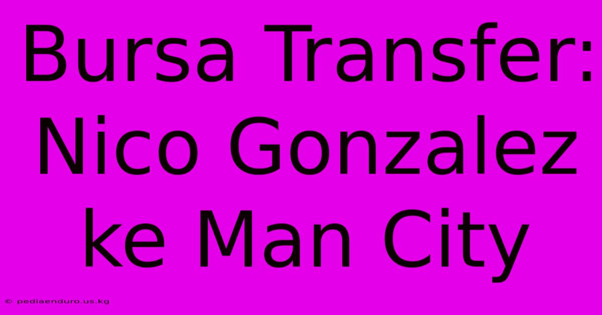 Bursa Transfer: Nico Gonzalez Ke Man City