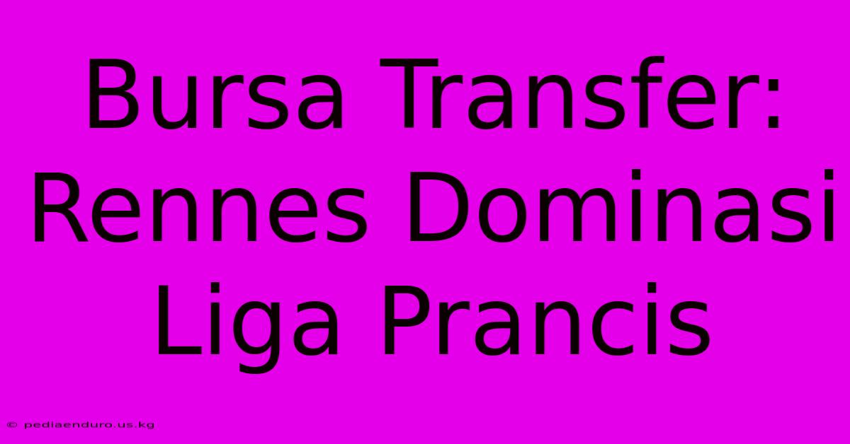 Bursa Transfer: Rennes Dominasi Liga Prancis