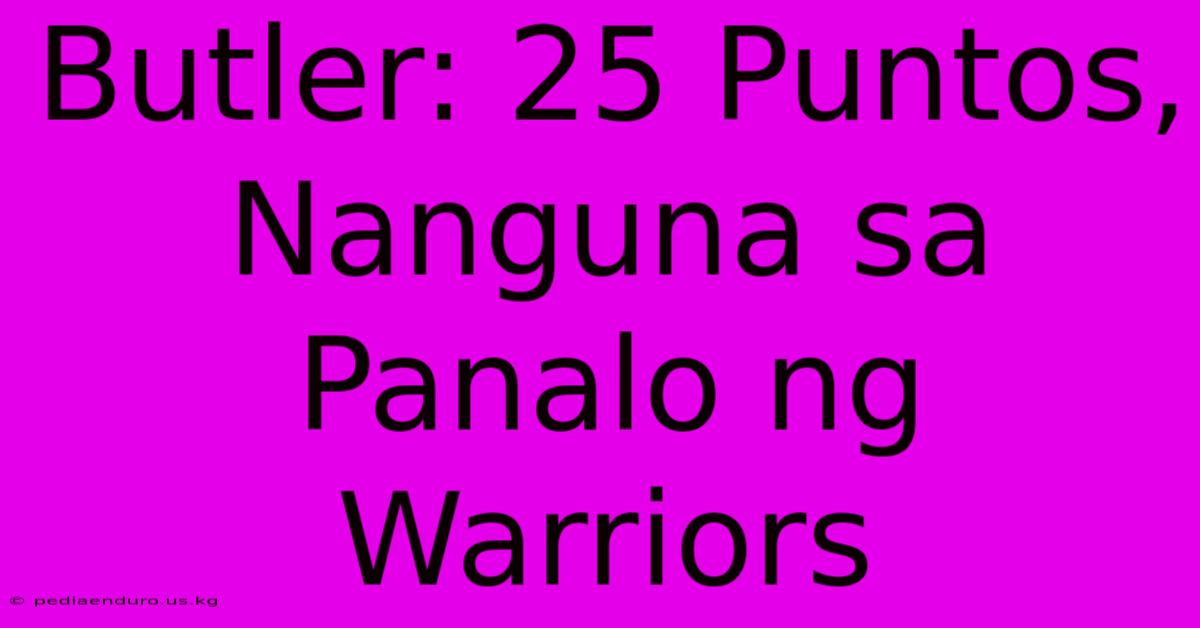 Butler: 25 Puntos, Nanguna Sa Panalo Ng Warriors