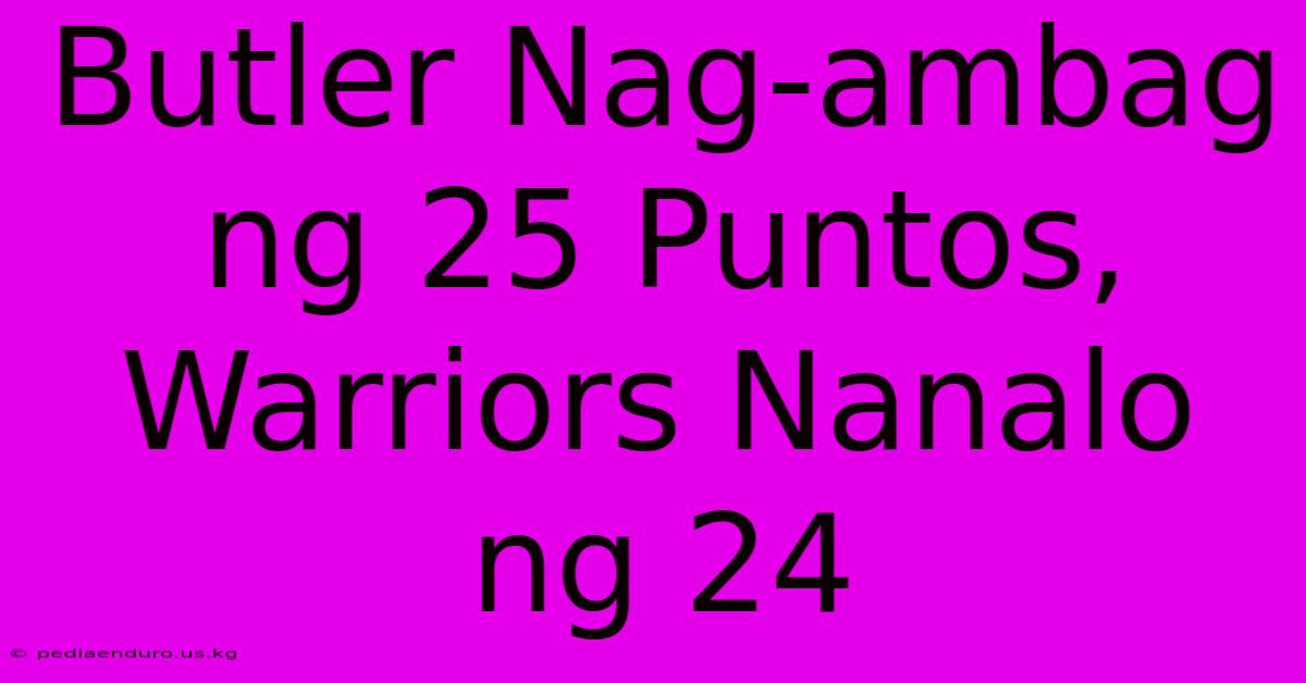 Butler Nag-ambag Ng 25 Puntos, Warriors Nanalo Ng 24