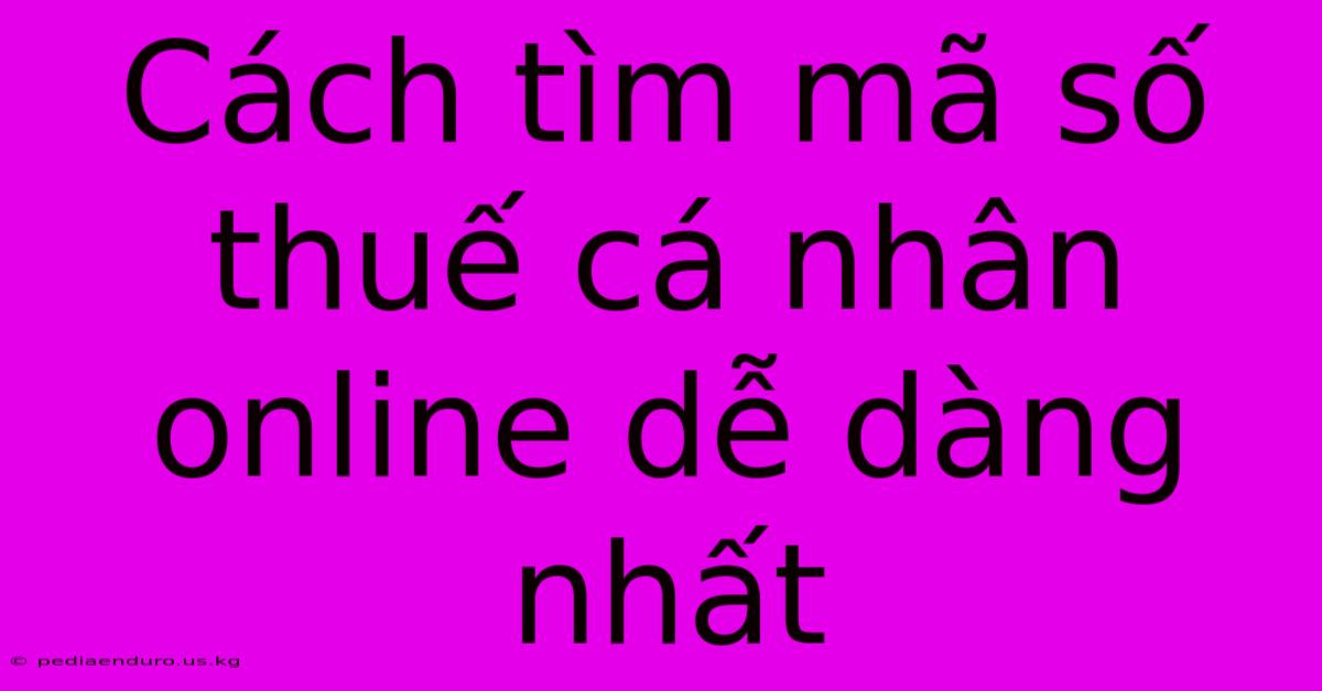 Cách Tìm Mã Số Thuế Cá Nhân Online Dễ Dàng Nhất