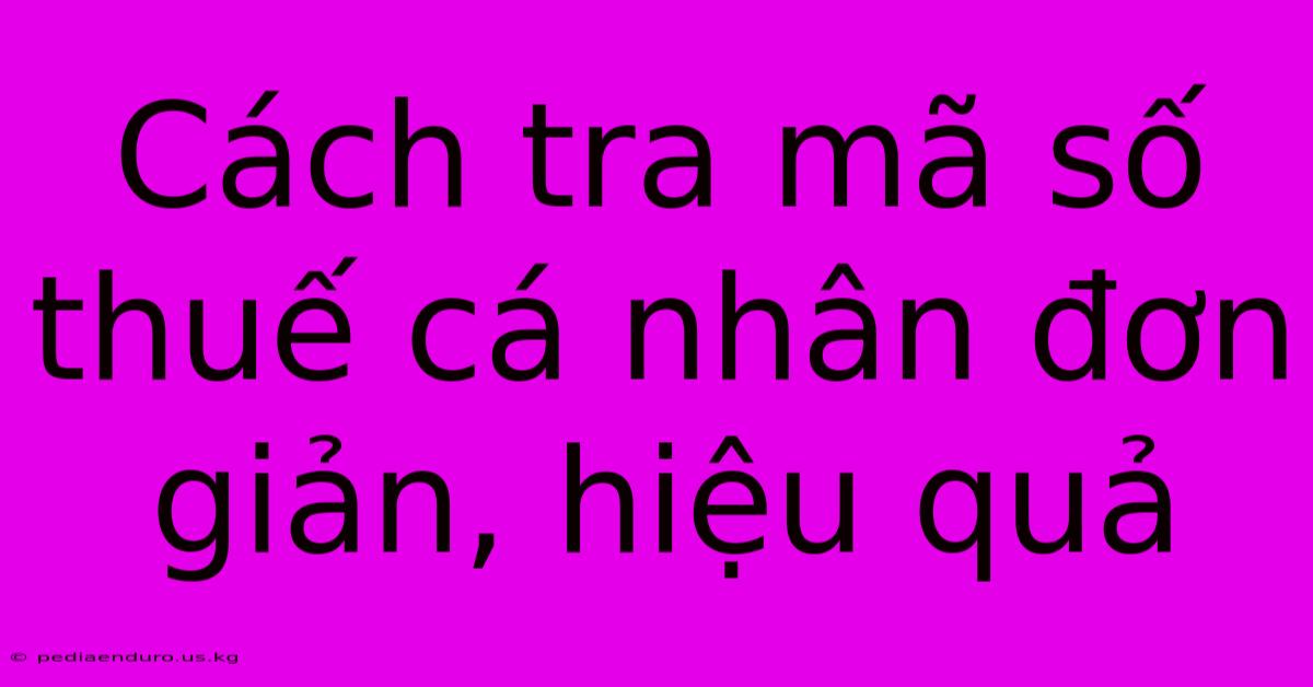 Cách Tra Mã Số Thuế Cá Nhân Đơn Giản, Hiệu Quả