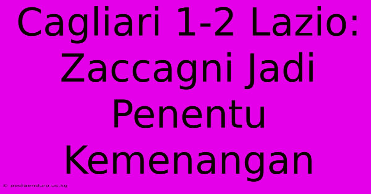 Cagliari 1-2 Lazio: Zaccagni Jadi Penentu Kemenangan