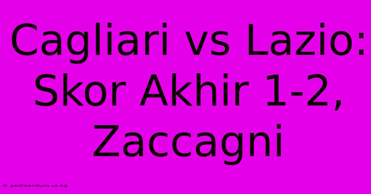 Cagliari Vs Lazio: Skor Akhir 1-2, Zaccagni