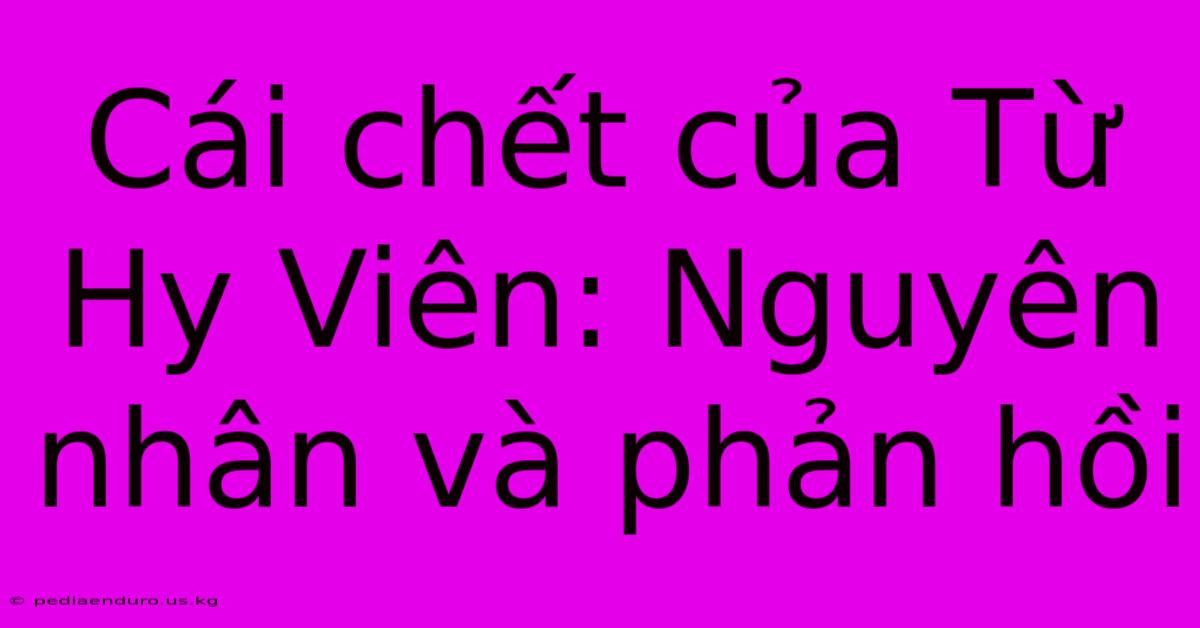 Cái Chết Của Từ Hy Viên: Nguyên Nhân Và Phản Hồi