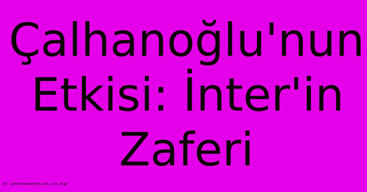 Çalhanoğlu'nun Etkisi: İnter'in Zaferi