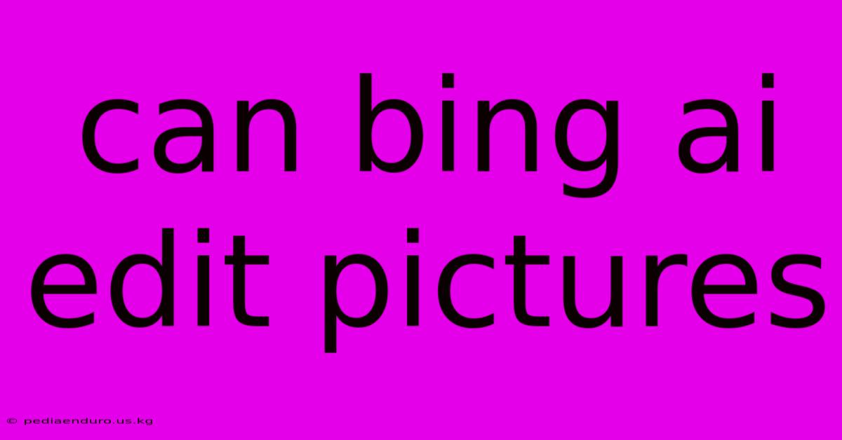 Can Bing Ai Edit Pictures