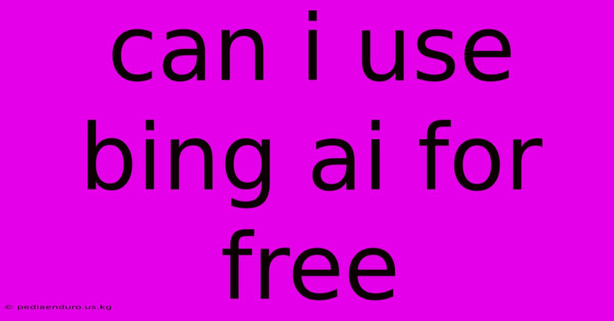 Can I Use Bing Ai For Free