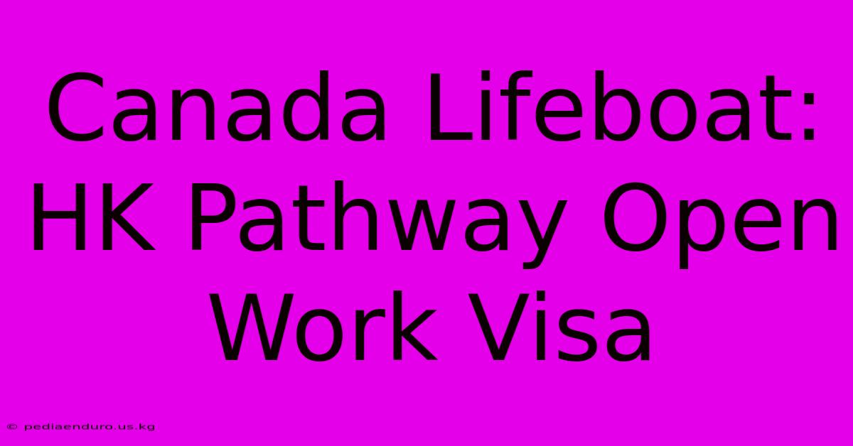 Canada Lifeboat: HK Pathway Open Work Visa