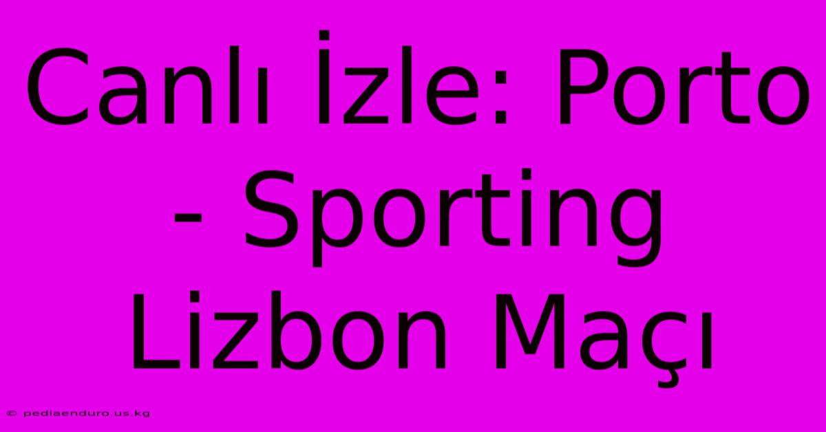 Canlı İzle: Porto - Sporting Lizbon Maçı