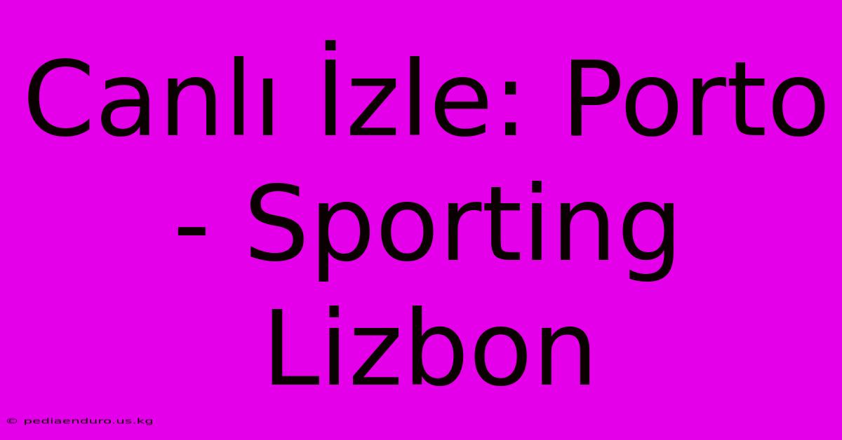 Canlı İzle: Porto - Sporting Lizbon