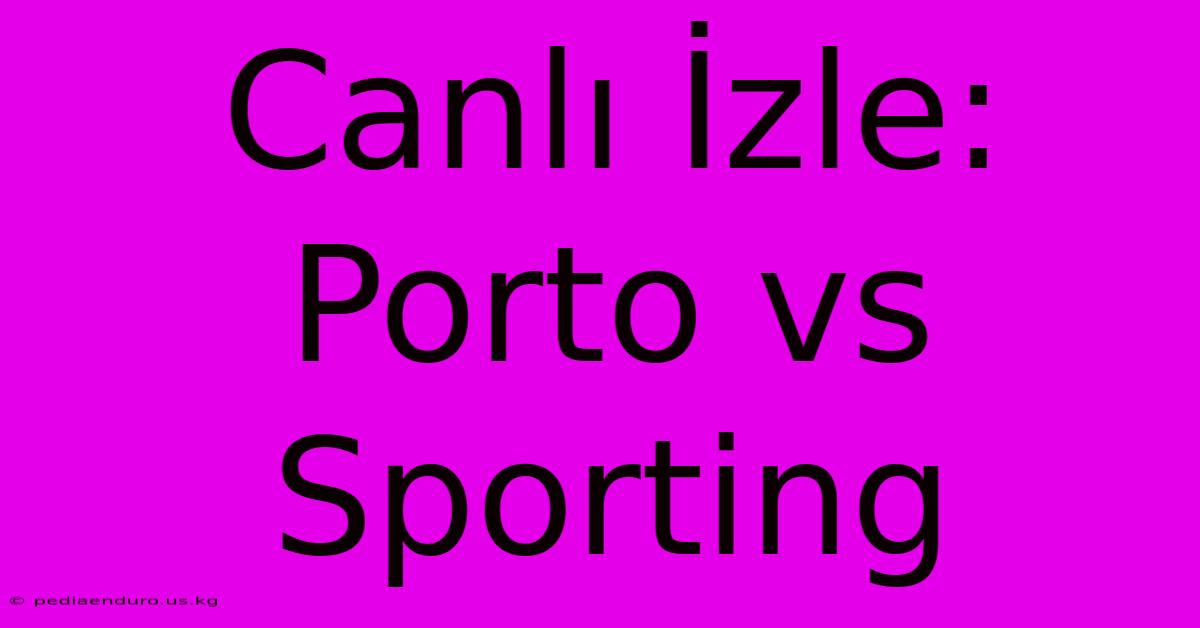 Canlı İzle: Porto Vs Sporting