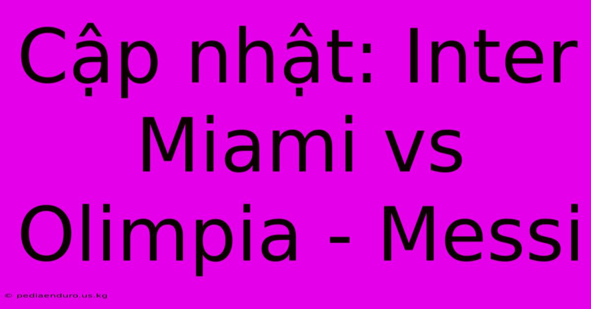 Cập Nhật: Inter Miami Vs Olimpia - Messi