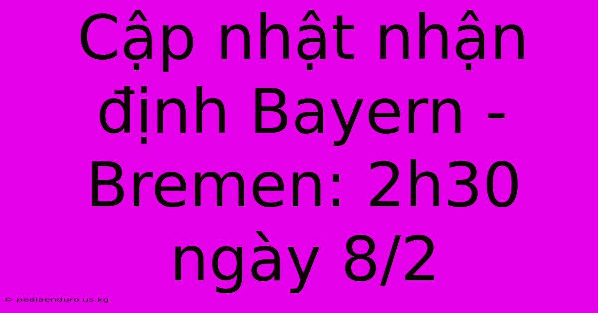 Cập Nhật Nhận Định Bayern - Bremen: 2h30 Ngày 8/2