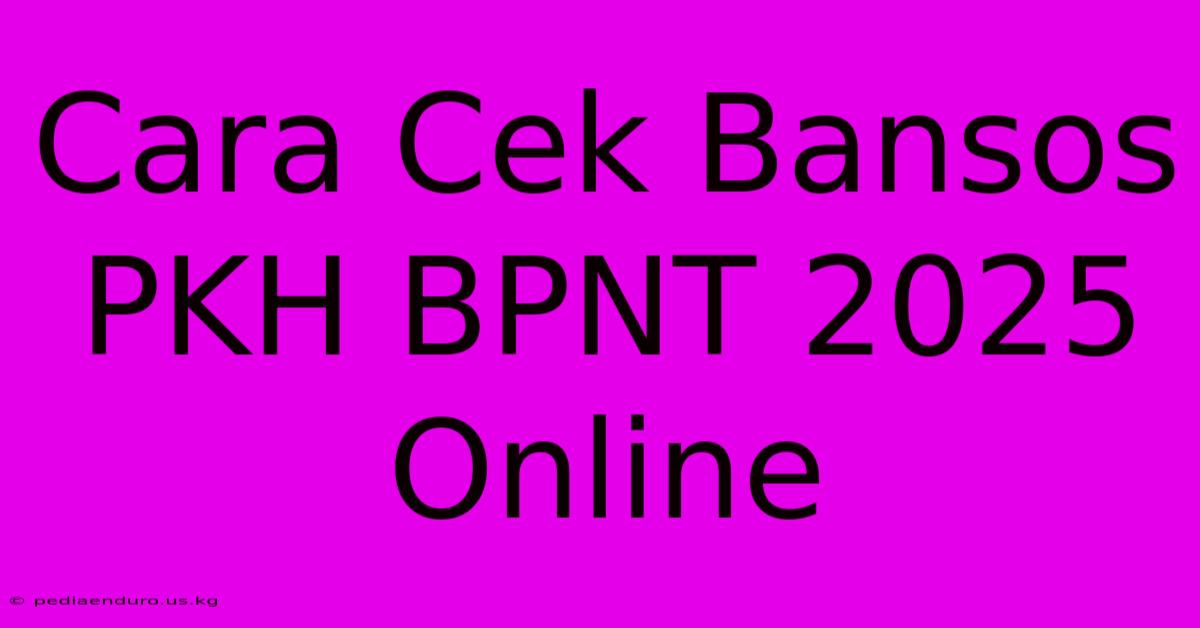 Cara Cek Bansos PKH BPNT 2025 Online