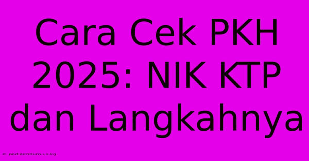 Cara Cek PKH 2025: NIK KTP Dan Langkahnya