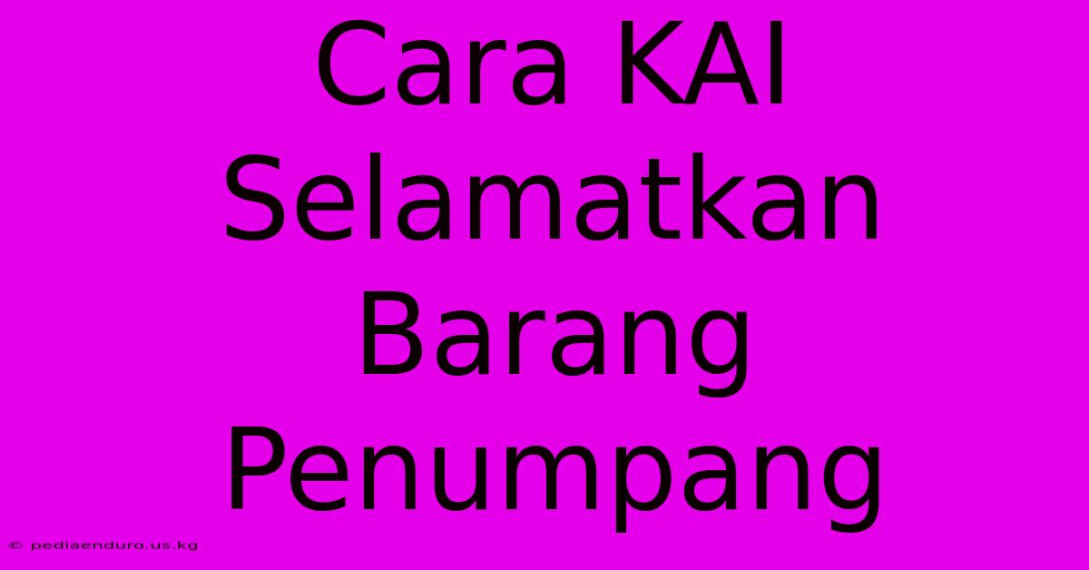 Cara KAI Selamatkan Barang Penumpang